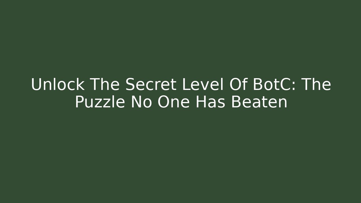 Unlock The Secret Level Of BotC: The Puzzle No One Has Beaten