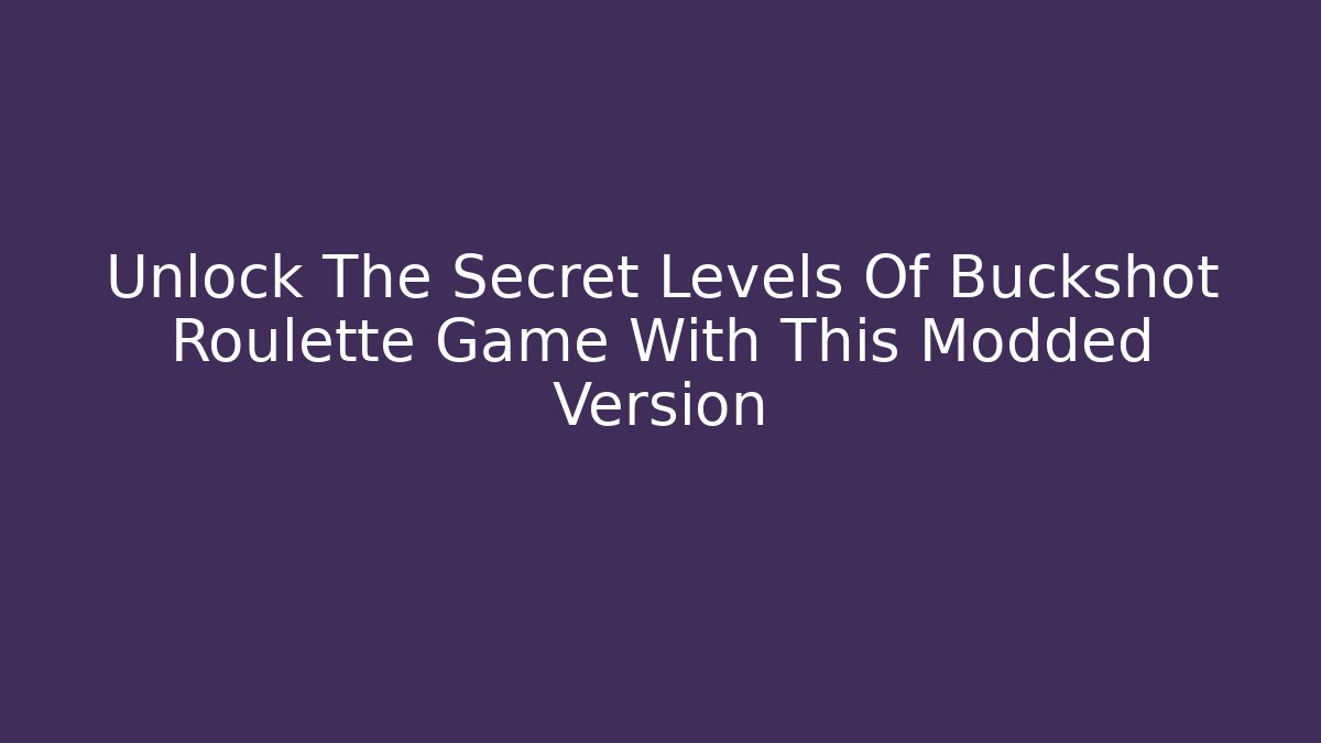 Unlock The Secret Levels Of Buckshot Roulette Game With This Modded Version