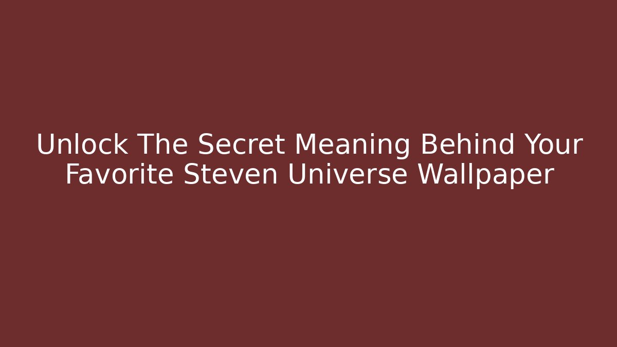 Unlock The Secret Meaning Behind Your Favorite Steven Universe Wallpaper