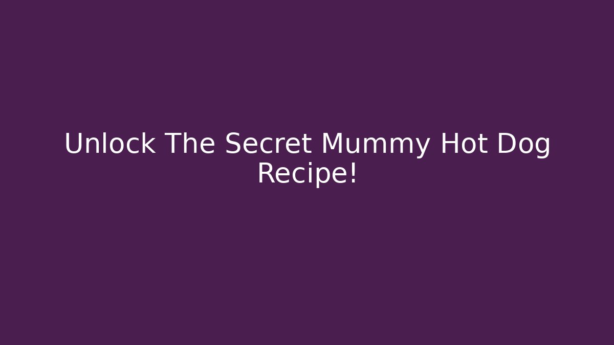 Unlock The Secret Mummy Hot Dog Recipe!