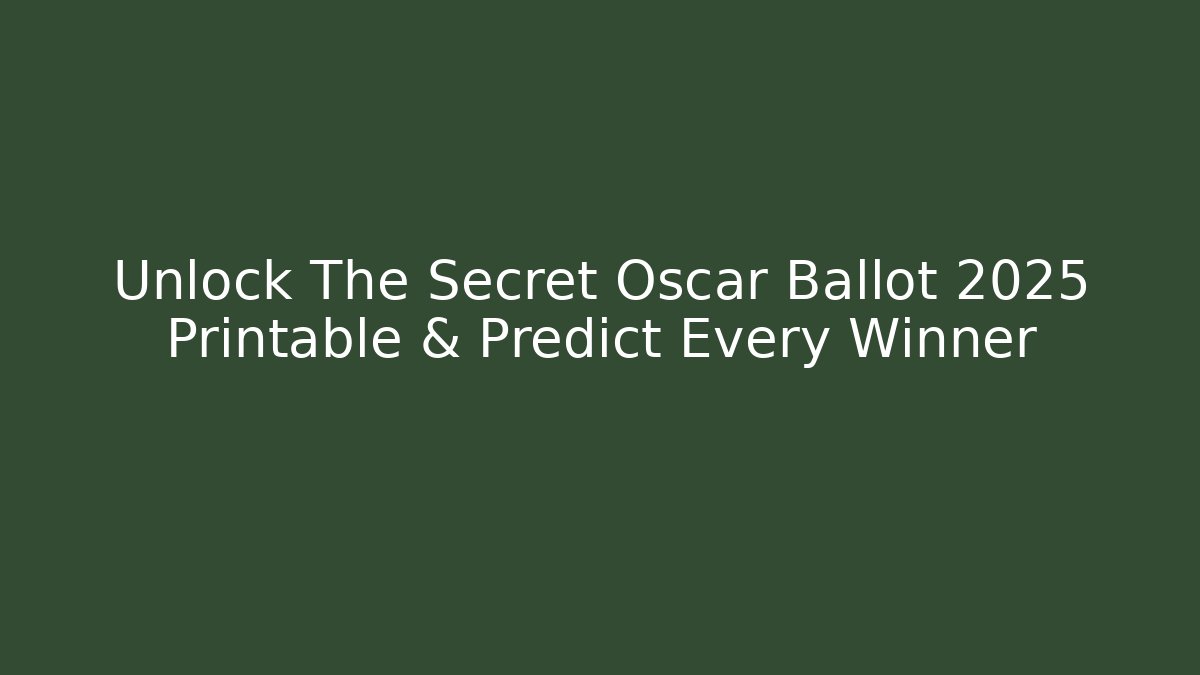 Unlock The Secret Oscar Ballot 2025 Printable & Predict Every Winner