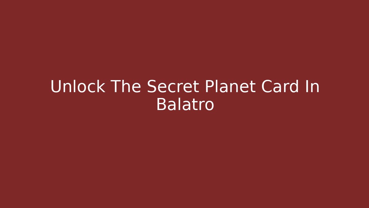 Unlock The Secret Planet Card In Balatro