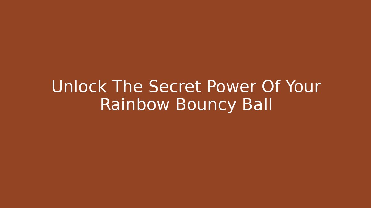 Unlock The Secret Power Of Your Rainbow Bouncy Ball