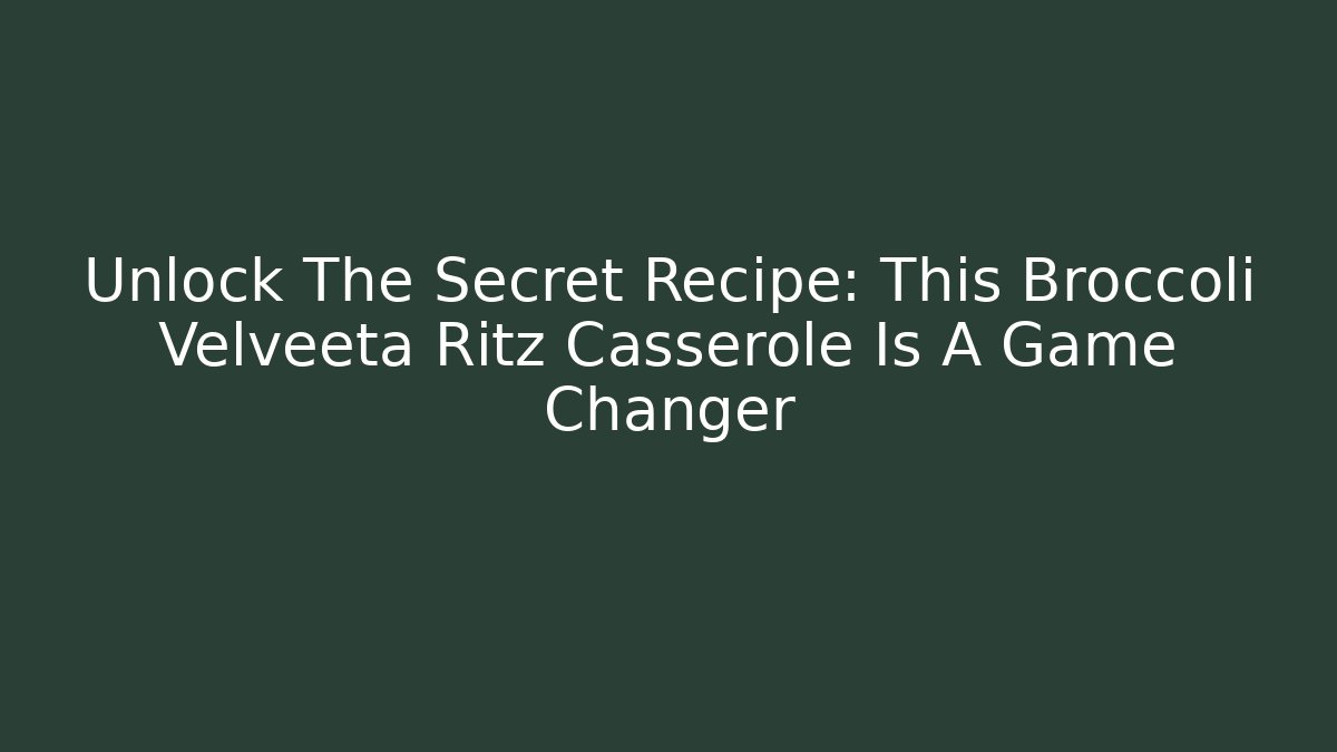 Unlock The Secret Recipe: This Broccoli Velveeta Ritz Casserole Is A Game Changer - Andrea Zevedo