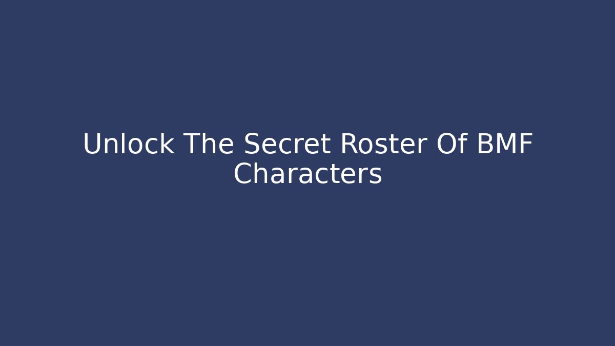 Unlock The Secret Roster Of BMF Characters
