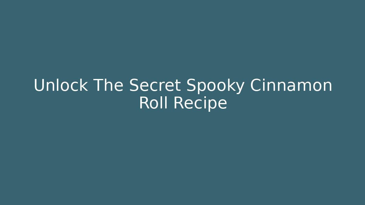 Unlock The Secret Spooky Cinnamon Roll Recipe