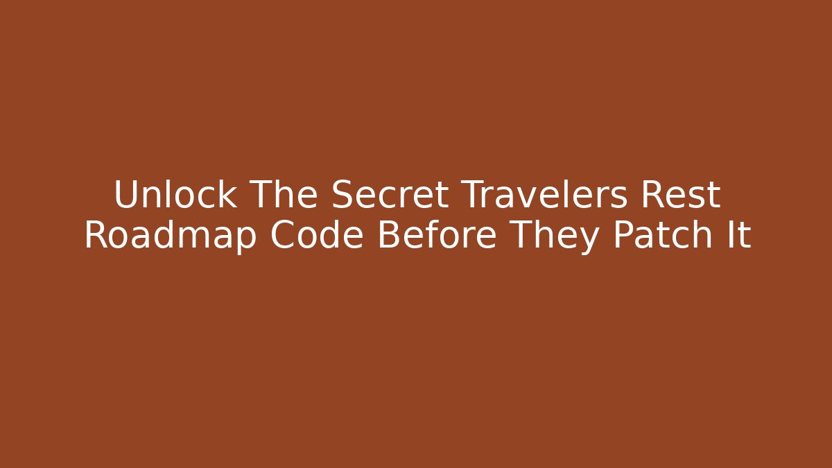Unlock The Secret Travelers Rest Roadmap Code Before They Patch It