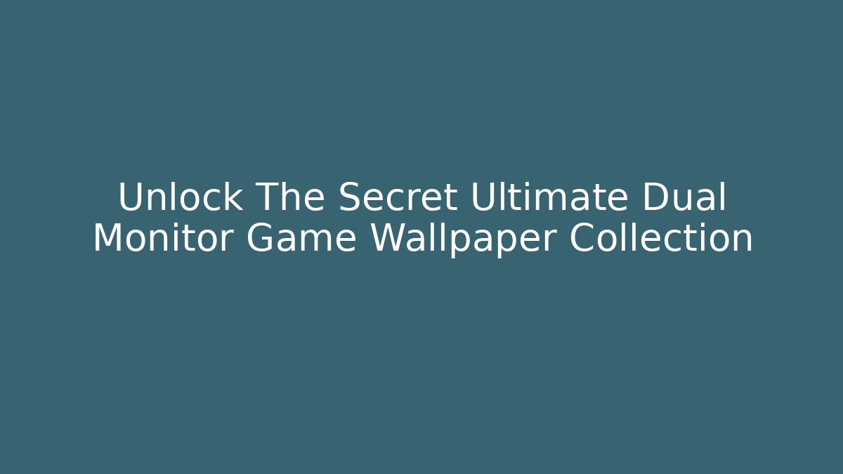 Unlock The Secret Ultimate Dual Monitor Game Wallpaper Collection