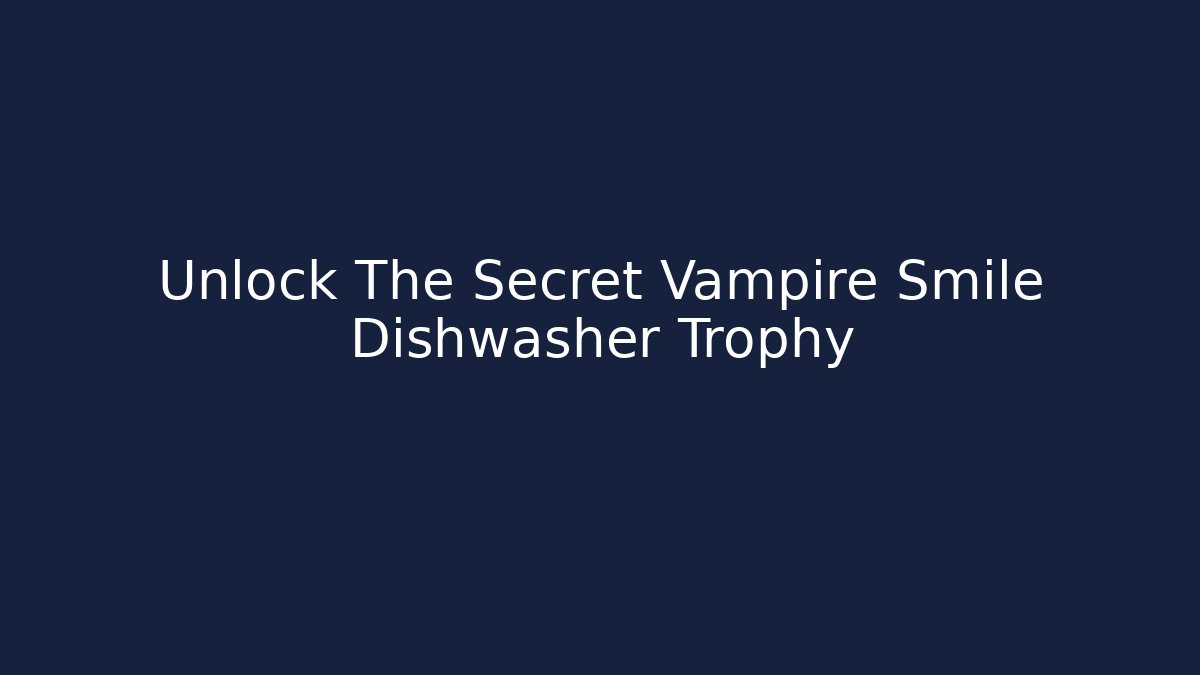 Unlock The Secret Vampire Smile Dishwasher Trophy
