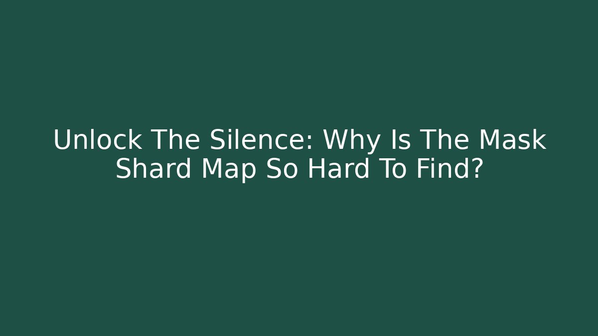 Unlock The Silence: Why Is The Mask Shard Map So Hard To Find?