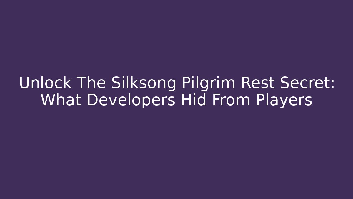 Unlock The Silksong Pilgrim Rest Secret: What Developers Hid From Players - Andrea Zevedo
