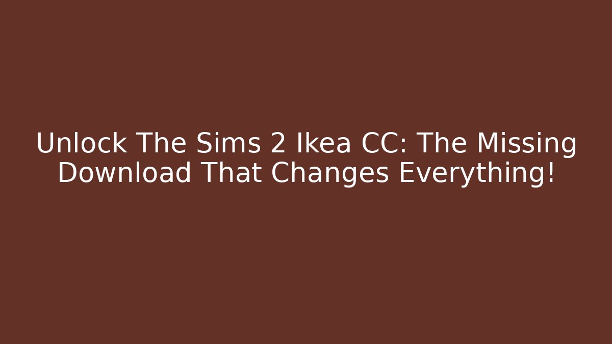 Unlock The Sims 2 Ikea CC: The Missing Download That Changes Everything! - Andrea Zevedo