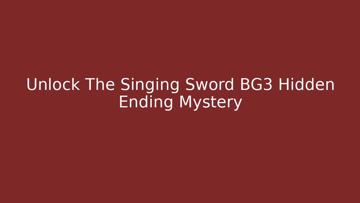 Unlock The Singing Sword BG3 Hidden Ending Mystery