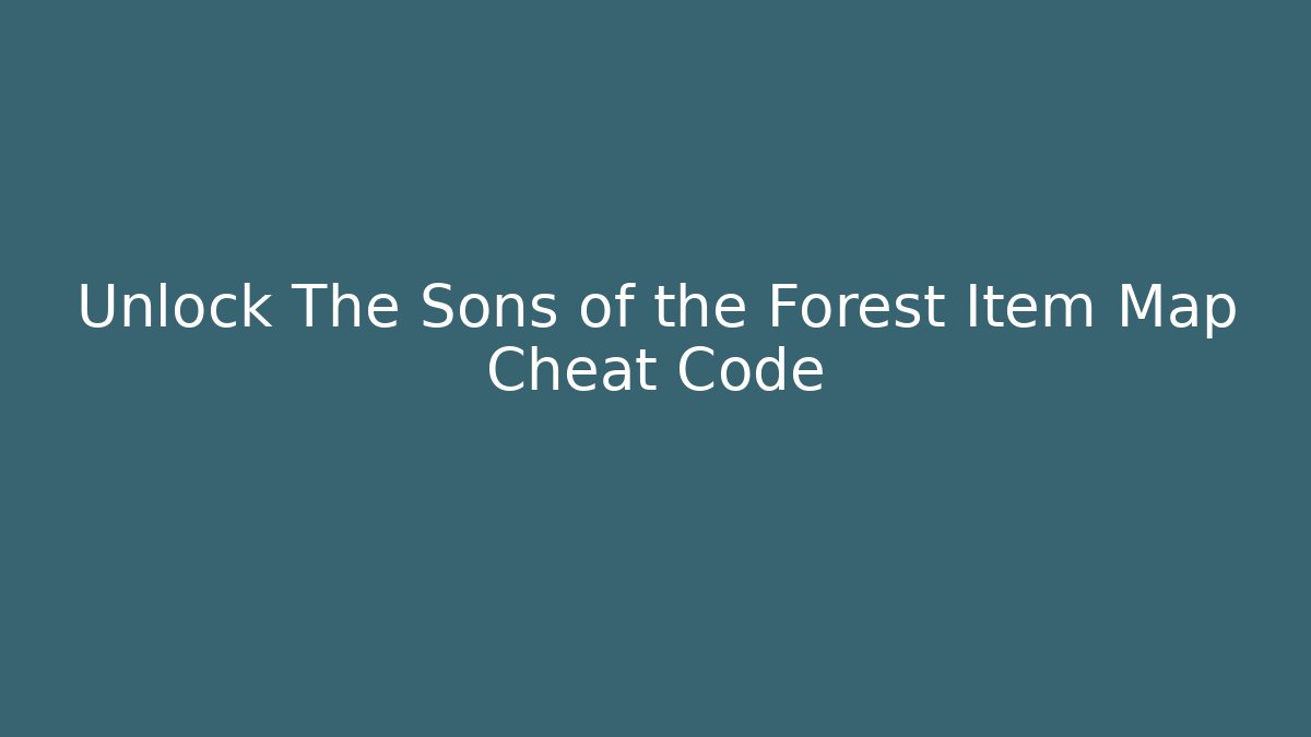 Unlock The Sons of the Forest Item Map Cheat Code