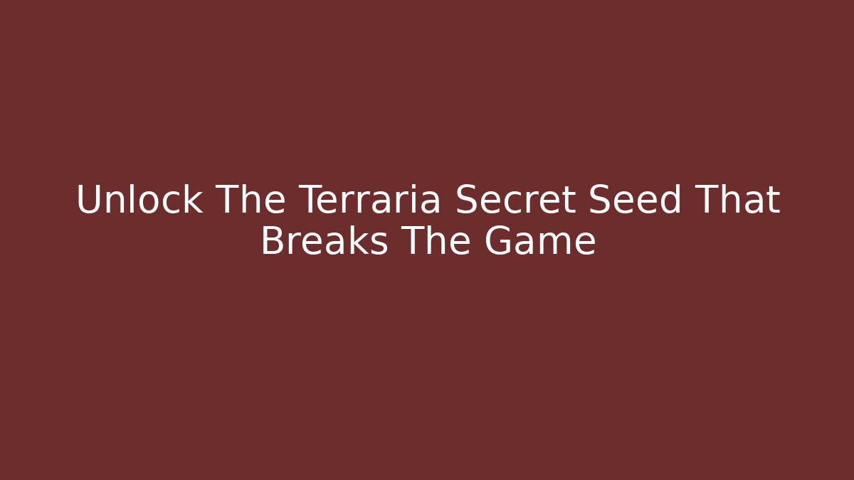 Unlock The Terraria Secret Seed That Breaks The Game