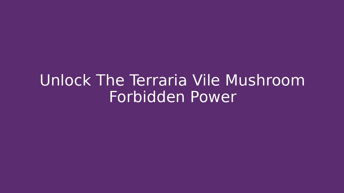 Unlock The Terraria Vile Mushroom Forbidden Power