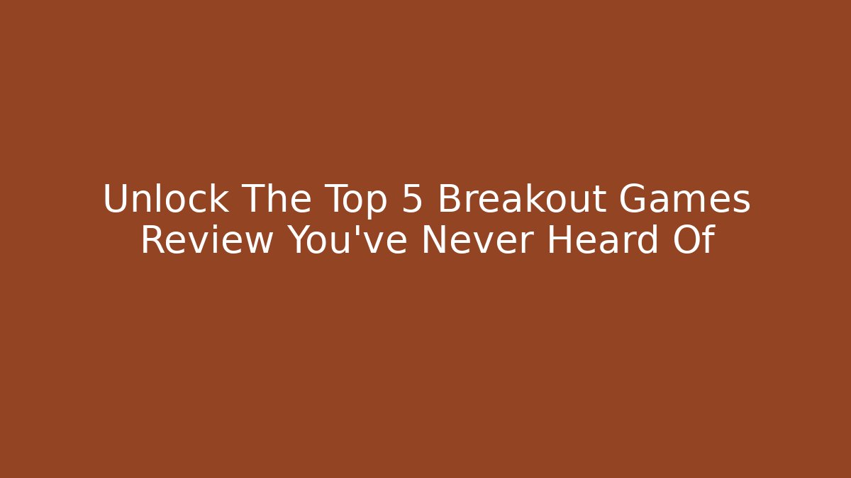 Unlock The Top 5 Breakout Games Review You've Never Heard Of