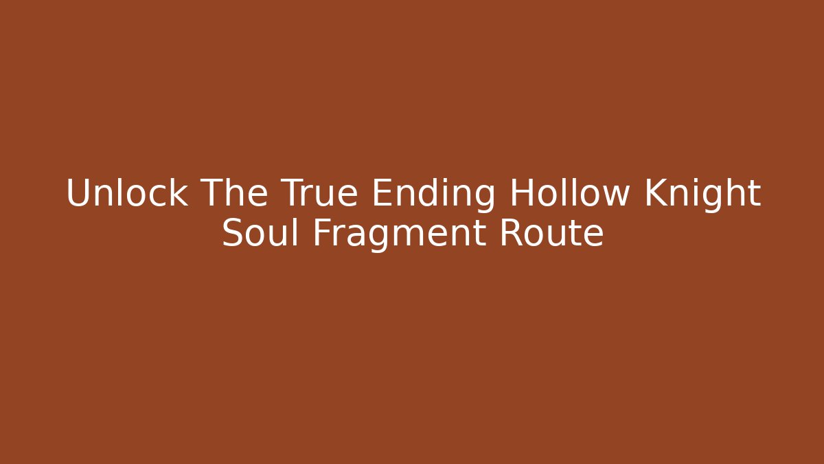 Unlock The True Ending Hollow Knight Soul Fragment Route