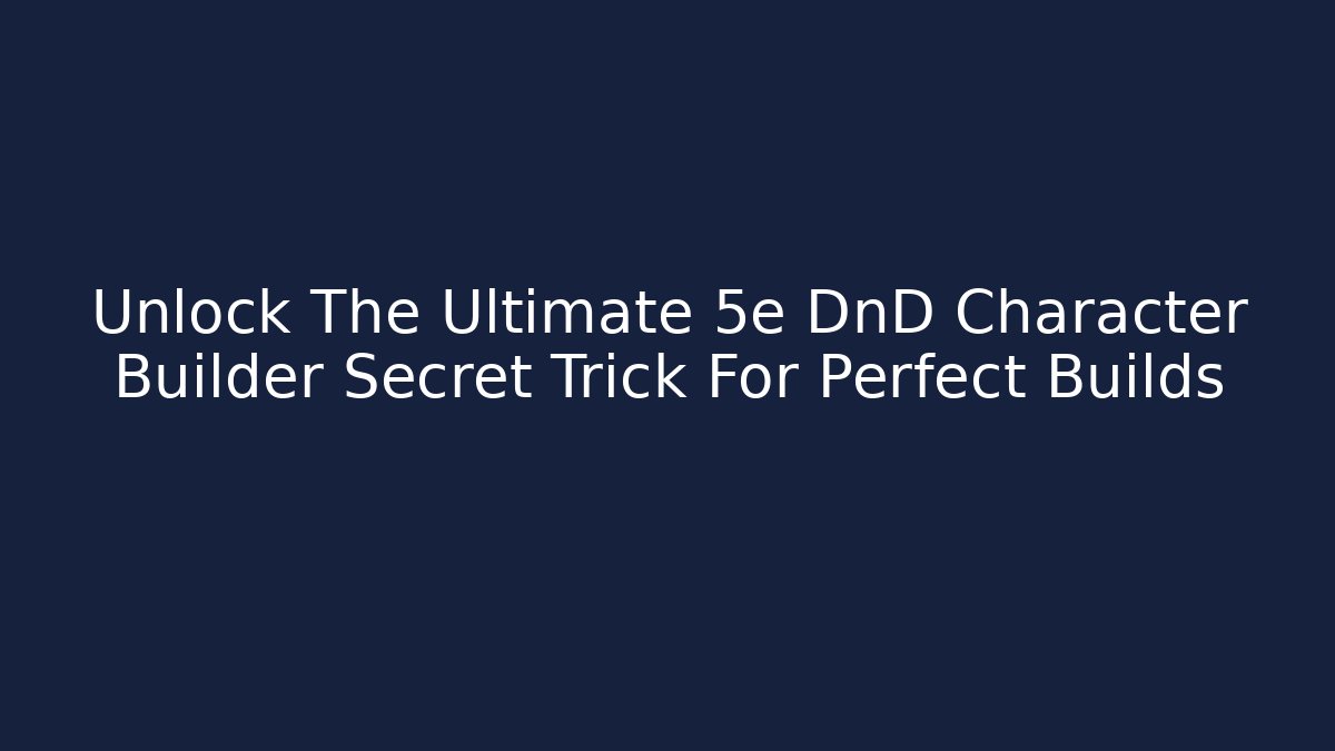 Unlock The Ultimate 5e DnD Character Builder Secret Trick For Perfect Builds