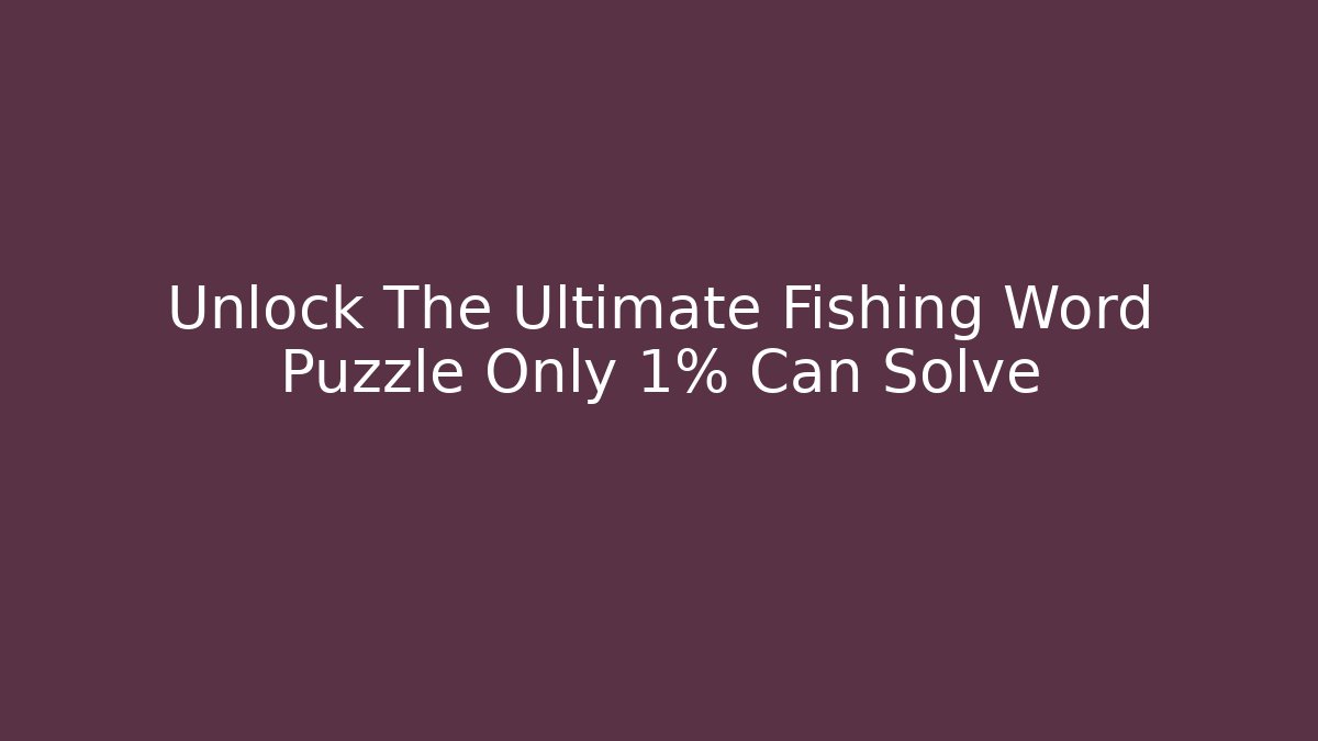 Unlock The Ultimate Fishing Word Puzzle Only 1% Can Solve