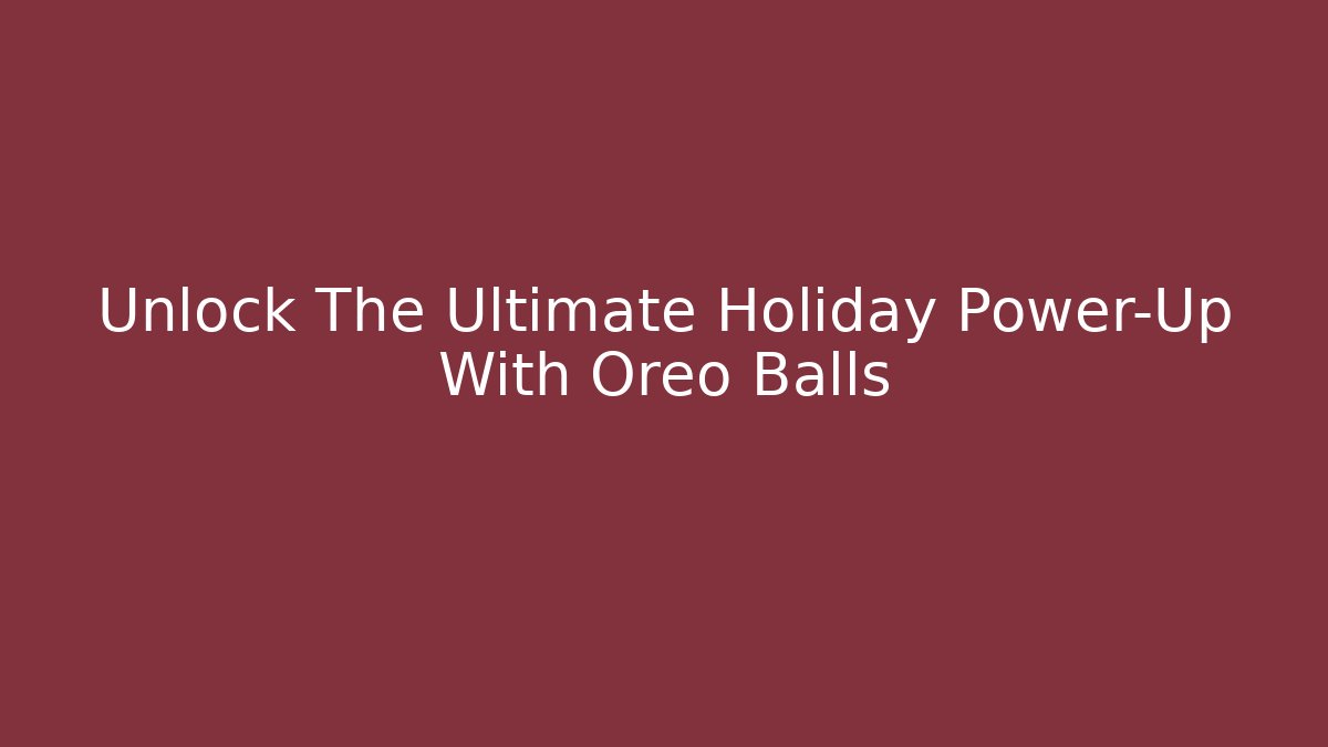 Unlock The Ultimate Holiday Power-Up With Oreo Balls