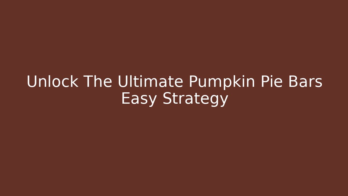 Unlock The Ultimate Pumpkin Pie Bars Easy Strategy