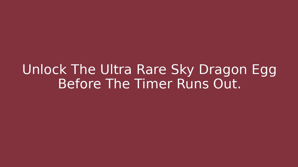 Unlock The Ultra Rare Sky Dragon Egg Before The Timer Runs Out. - Andrea Zevedo