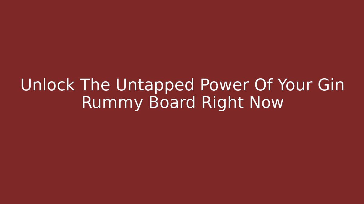 Unlock The Untapped Power Of Your Gin Rummy Board Right Now