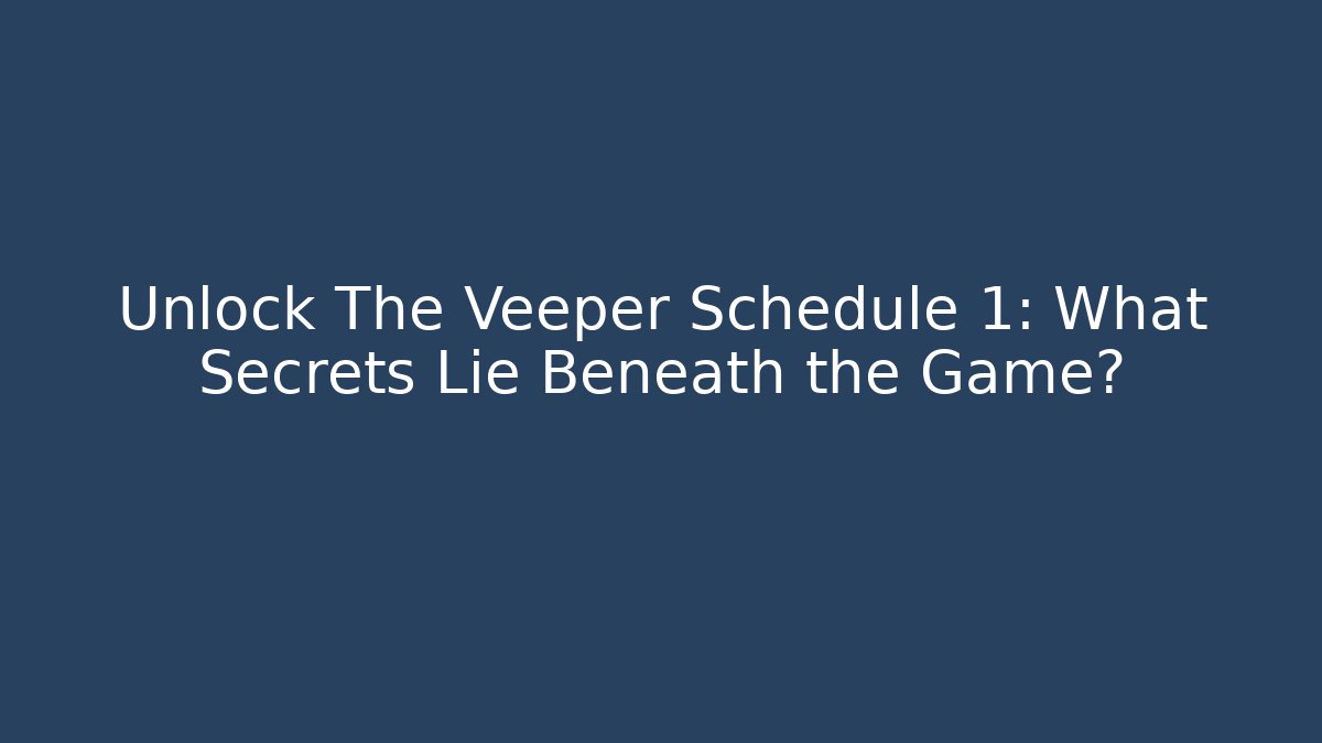 Unlock The Veeper Schedule 1: What Secrets Lie Beneath the Game? - Andrea Zevedo