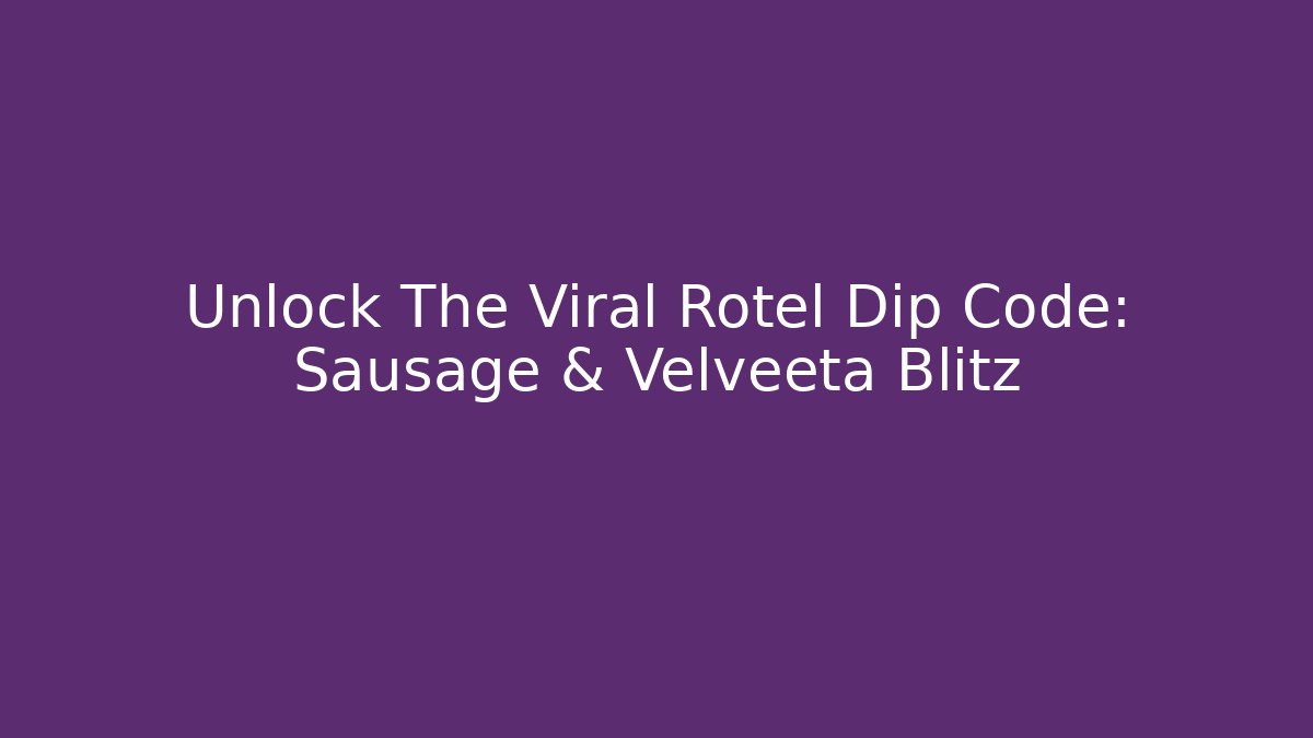 Unlock The Viral Rotel Dip Code: Sausage & Velveeta Blitz
