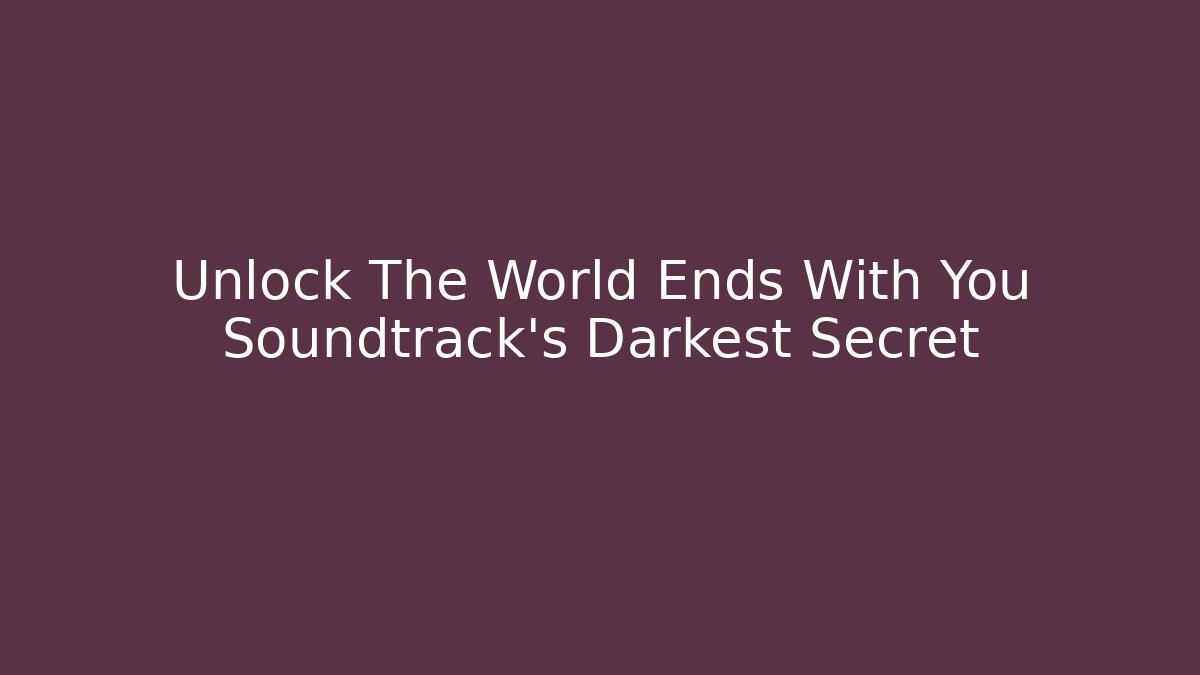 Unlock The World Ends With You Soundtrack's Darkest Secret