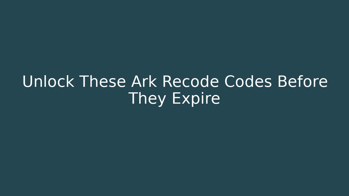 Unlock These Ark Recode Codes Before They Expire