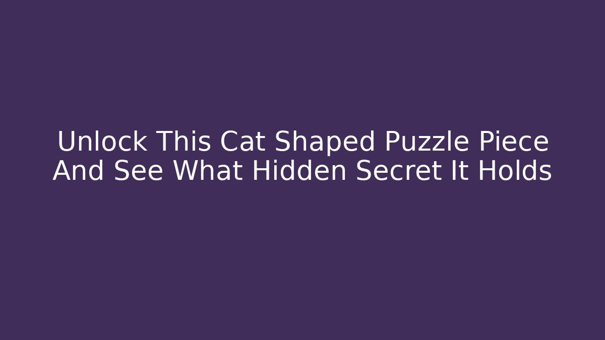 Unlock This Cat Shaped Puzzle Piece And See What Hidden Secret It Holds