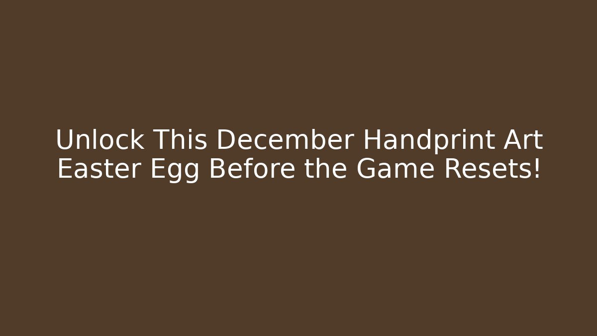 Unlock This December Handprint Art Easter Egg Before the Game Resets!