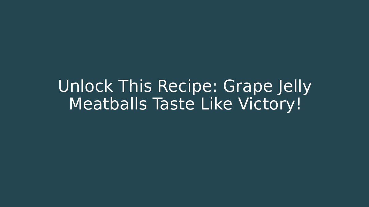 Unlock This Recipe: Grape Jelly Meatballs Taste Like Victory!