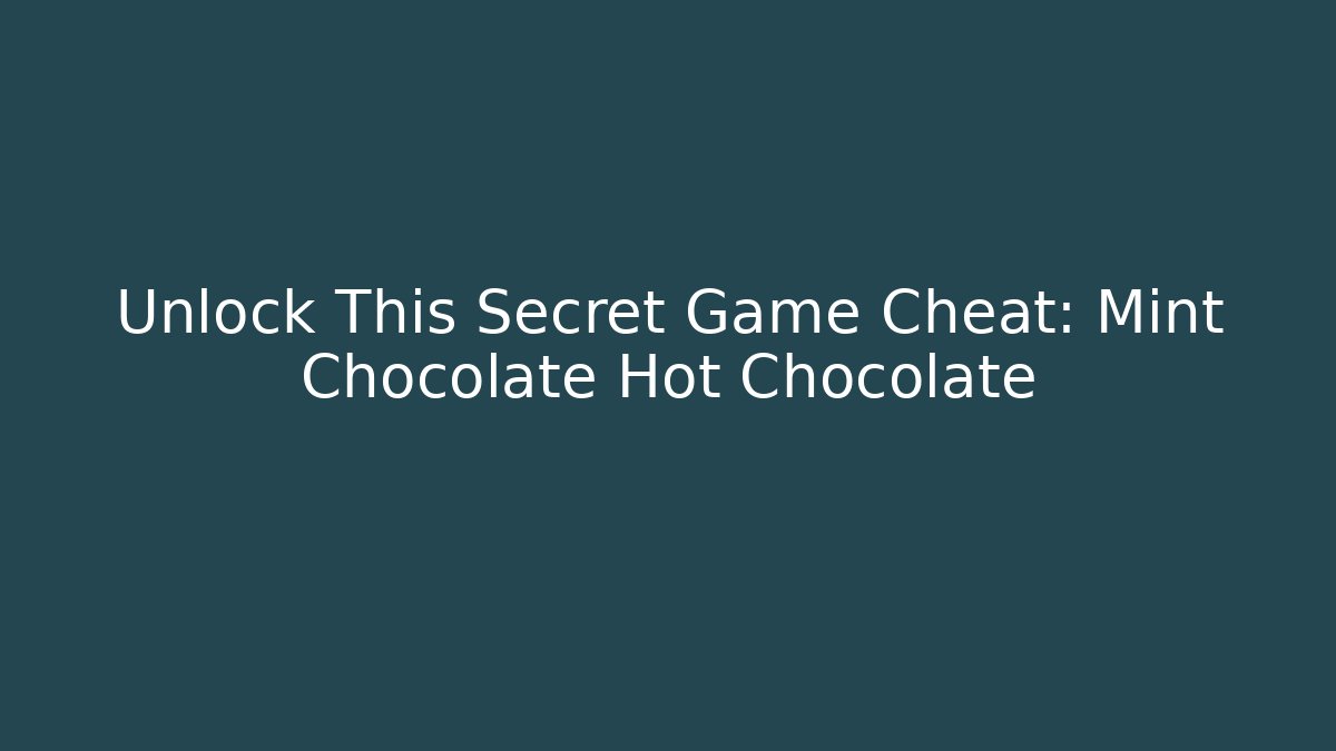 Unlock This Secret Game Cheat: Mint Chocolate Hot Chocolate