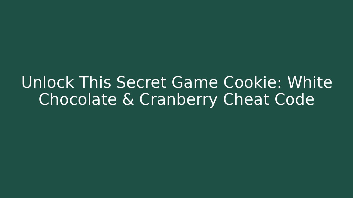 Unlock This Secret Game Cookie: White Chocolate & Cranberry Cheat Code
