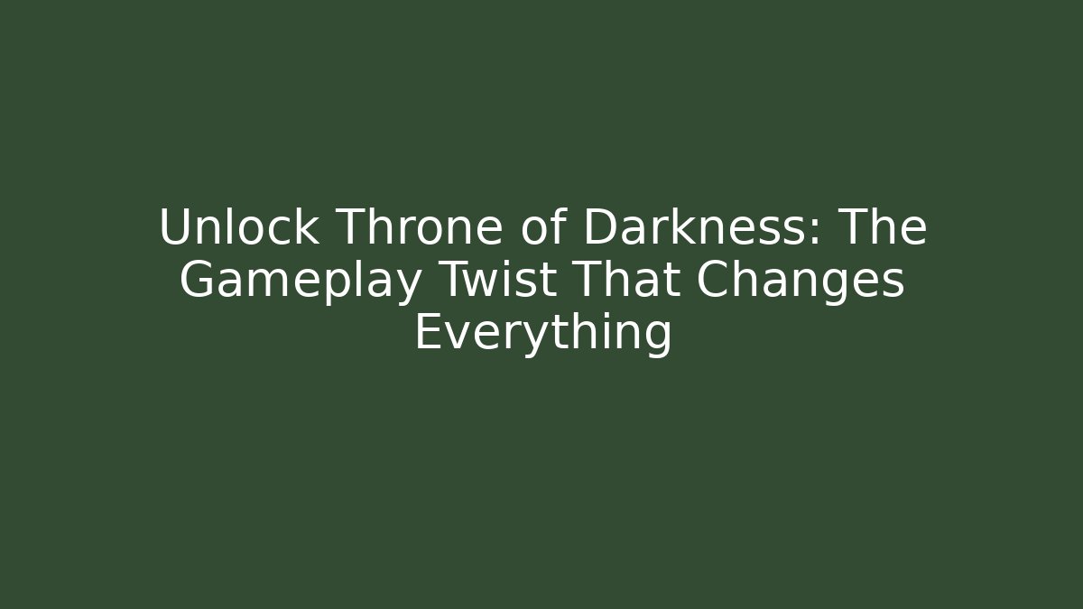 Unlock Throne of Darkness: The Gameplay Twist That Changes Everything