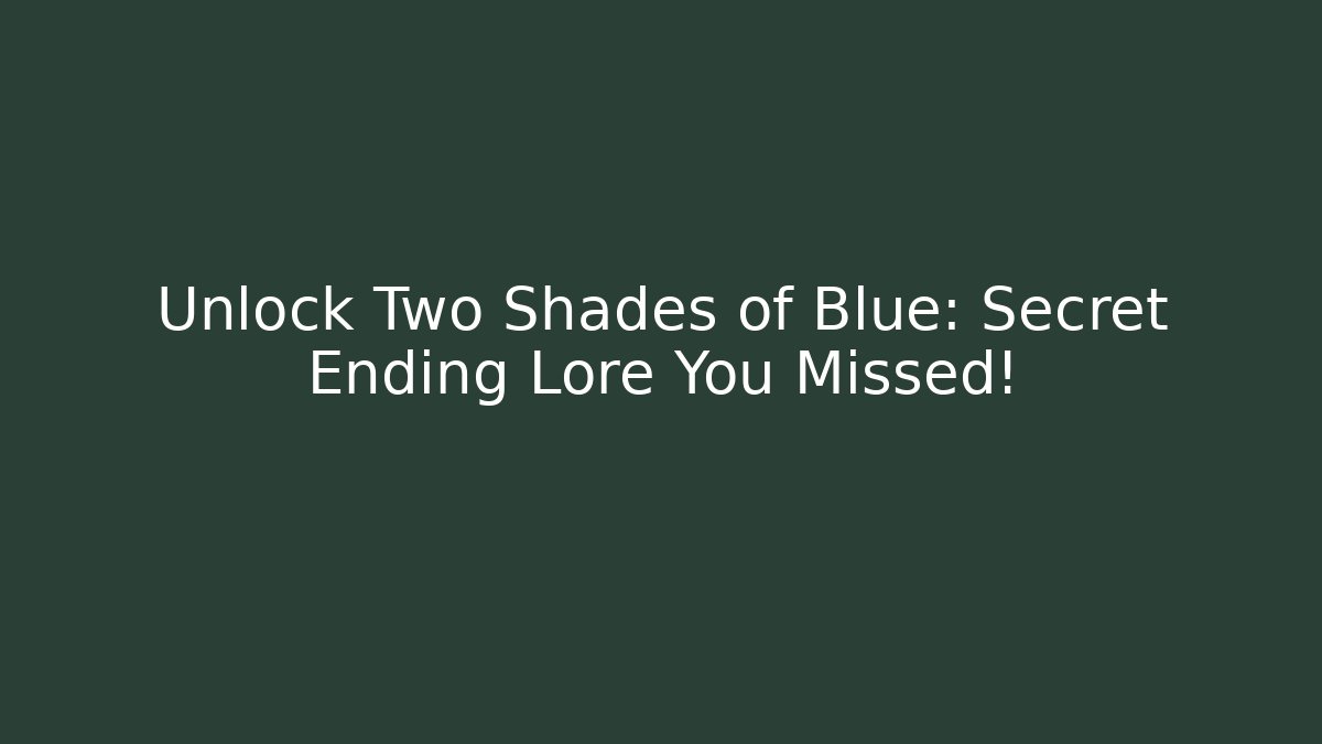 Unlock Two Shades of Blue: Secret Ending Lore You Missed!