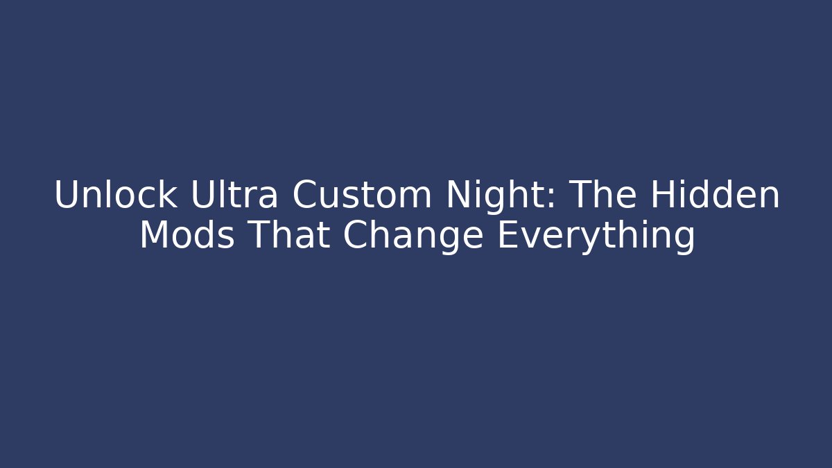 Unlock Ultra Custom Night: The Hidden Mods That Change Everything - Andrea Zevedo