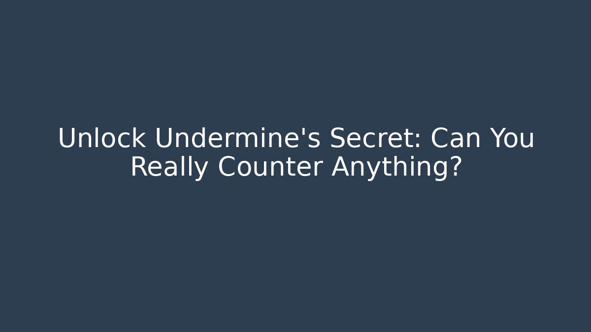 Unlock Undermine's Secret: Can You Really Counter Anything?