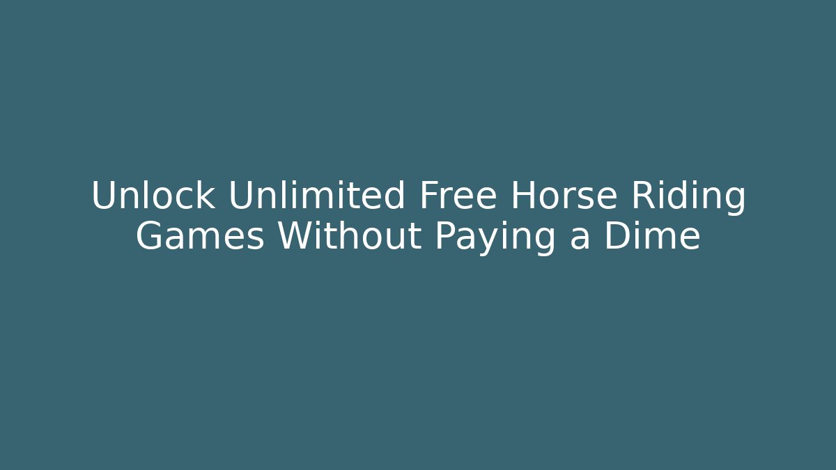 Unlock Unlimited Free Horse Riding Games Without Paying a Dime