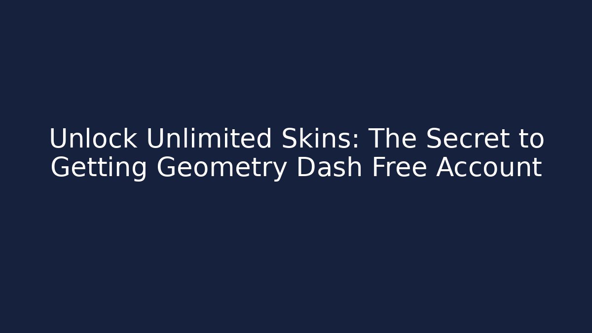 Unlock Unlimited Skins: The Secret to Getting Geometry Dash Free Account