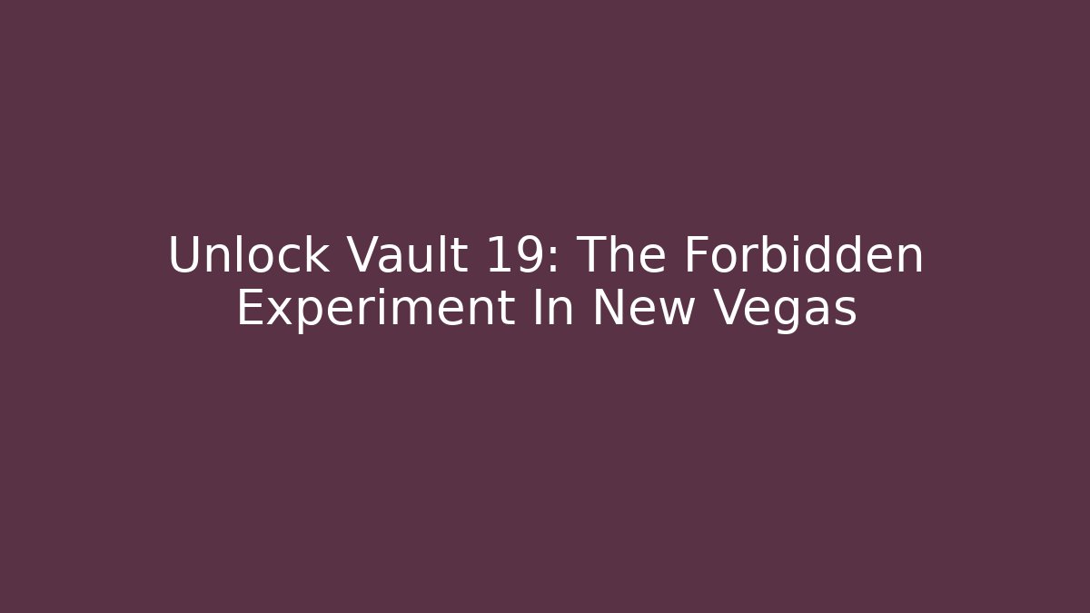 Unlock Vault 19: The Forbidden Experiment In New Vegas