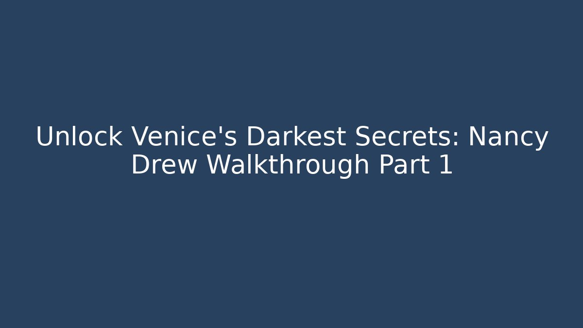 Unlock Venice’s Darkest Secrets: Nancy Drew Walkthrough Part 1