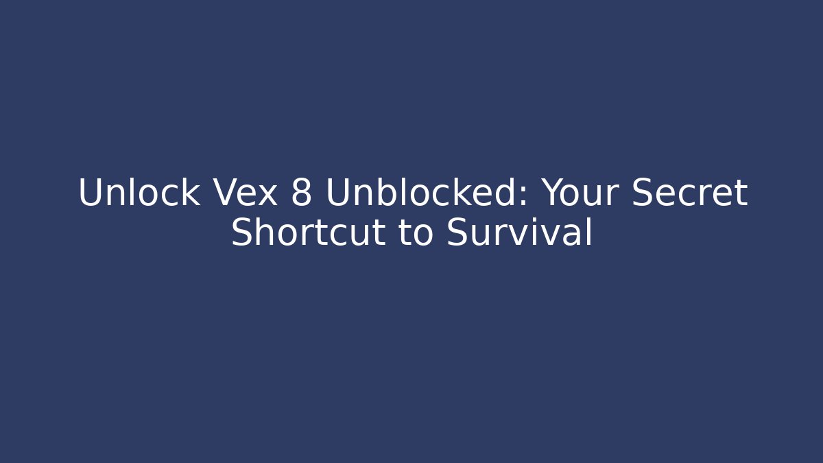 Unlock Vex 8 Unblocked: Your Secret Shortcut to Survival