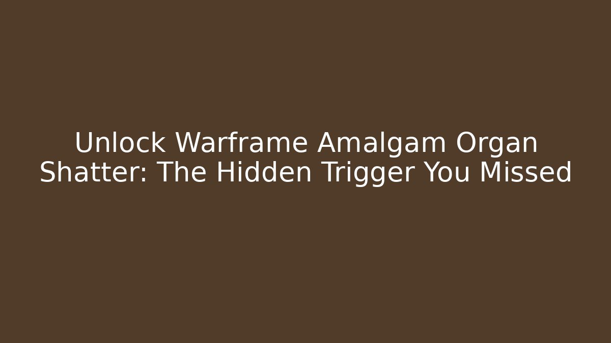 Unlock Warframe Amalgam Organ Shatter: The Hidden Trigger You Missed