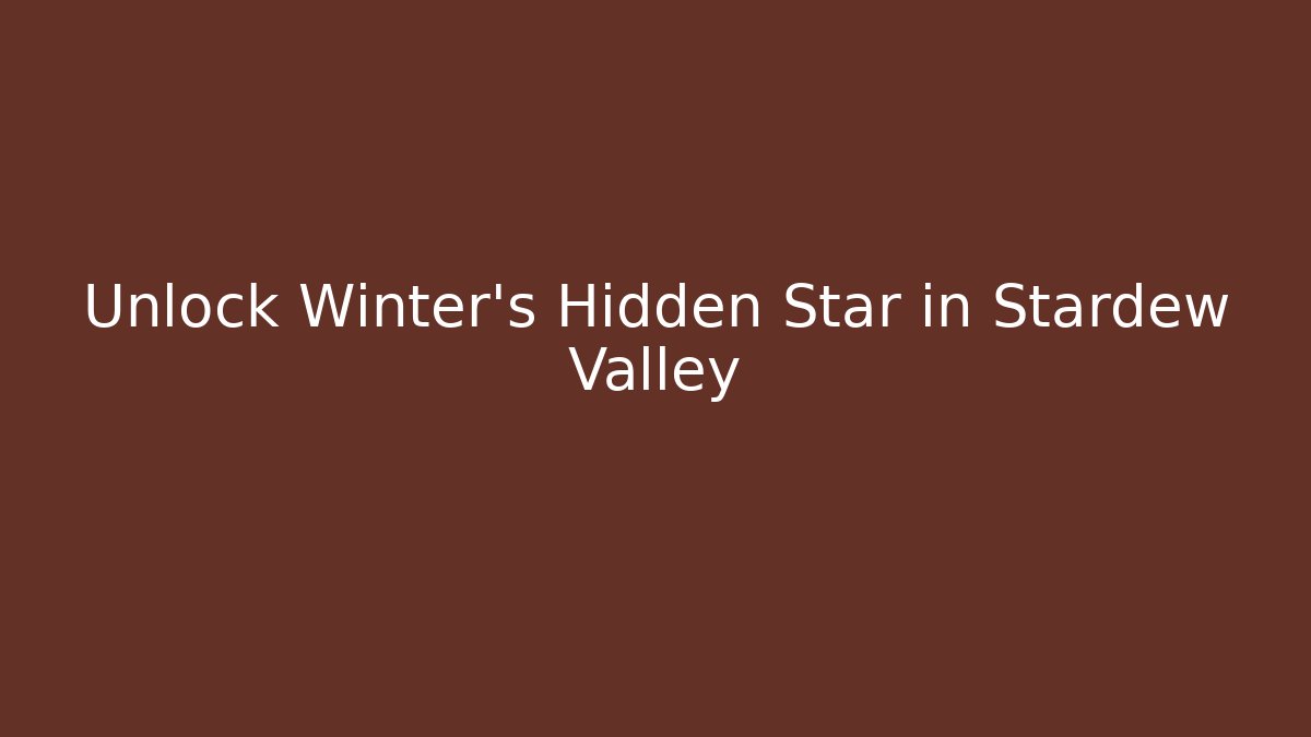 Unlock Winter's Hidden Star in Stardew Valley