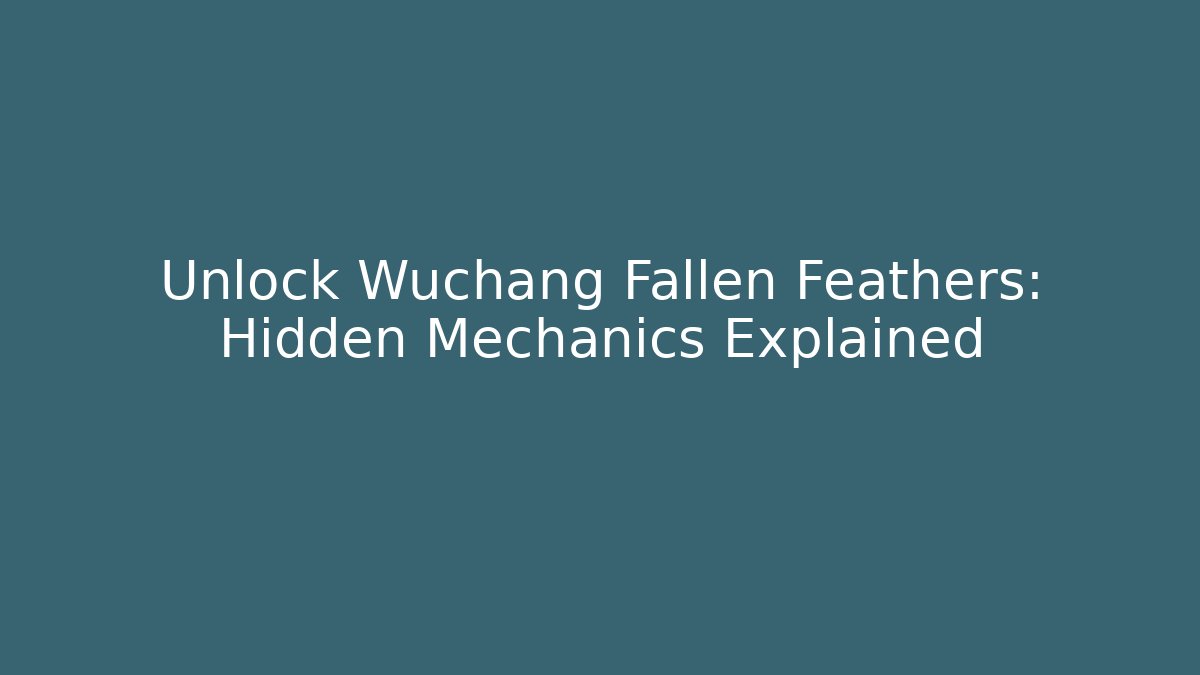 Unlock Wuchang Fallen Feathers: Hidden Mechanics Explained