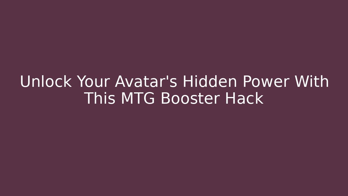 Unlock Your Avatar's Hidden Power With This MTG Booster Hack
